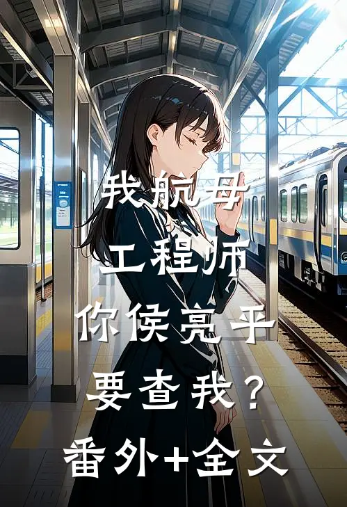我航母工程师，你侯亮平要查我？:(番外)+(全文)
