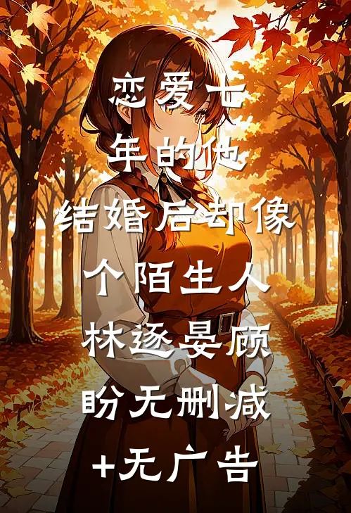 恋爱七年的他，结婚后却像个陌生人林逐晏顾盼无删减+无广告
