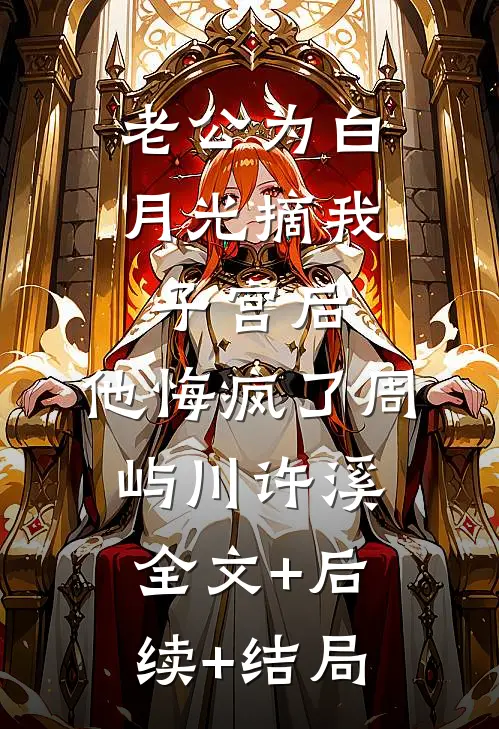 老公为白月光摘我子宫后，他悔疯了周屿川许溪全文+后续+结局