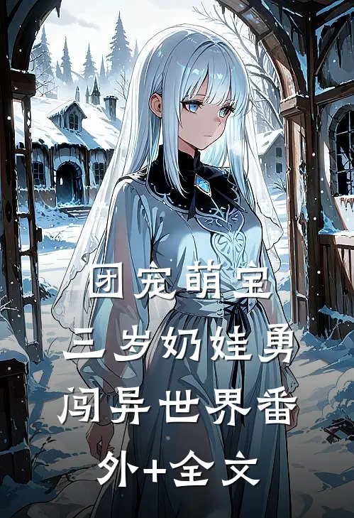 团宠萌宝：三岁奶娃勇闯异世界(番外)+(全文)