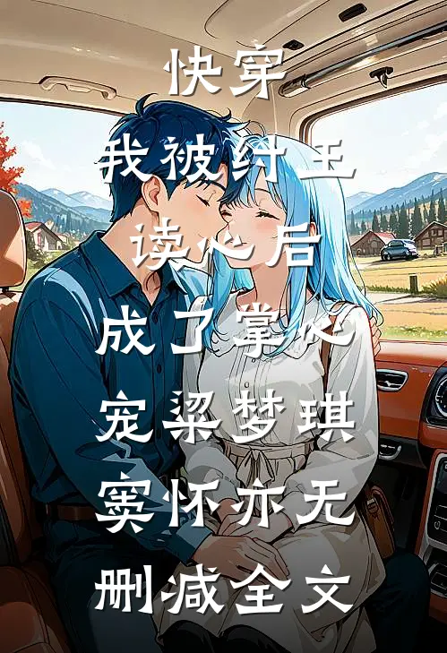 快穿：我被纣王读心后，成了掌心宠粱梦琪窦怀亦无删减全文