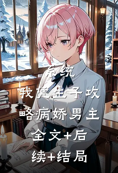 系统：我凭生子攻略病娇男主:全文+后续+结局
