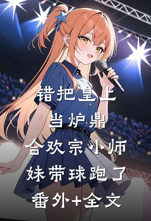 错把皇上当炉鼎，合欢宗小师妹带球跑了:(番外)+(全文)