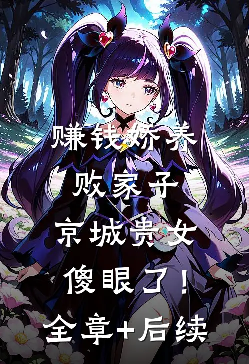 赚钱娇养败家子，京城贵女傻眼了！全章+后续