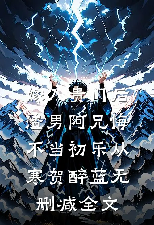 嫁入贵门后，渣男阿兄悔不当初乐从寒贺醉蓝无删减全文