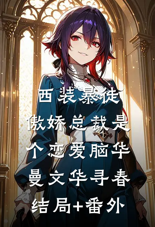 西装暴徒：傲娇总裁是个恋爱脑华曼文华寻春结局+番外