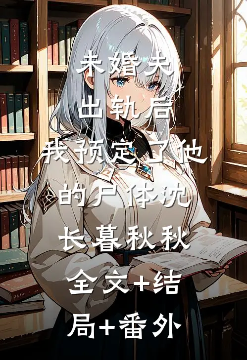 未婚夫出轨后，我预定了他的尸体沈长暮秋秋:全文+结局+番外