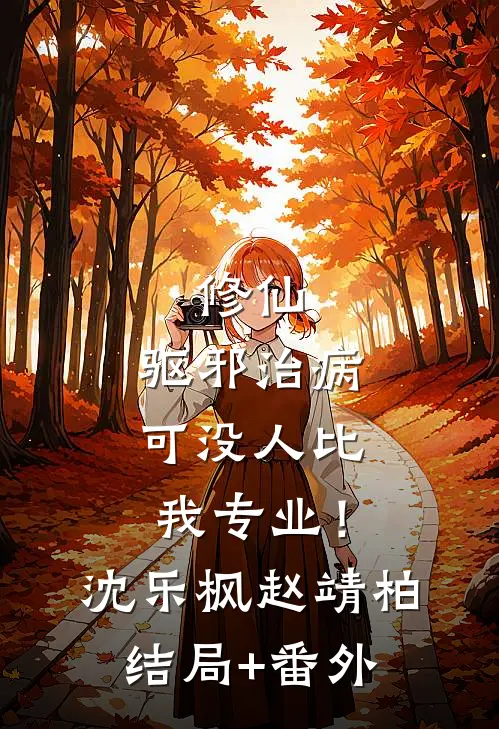 修仙：驱邪治病，可没人比我专业！沈乐枫赵靖柏结局+番外