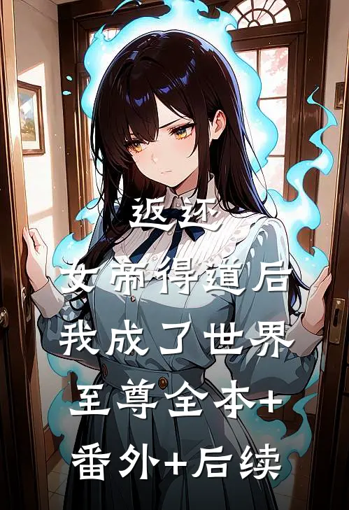返还：女帝得道后，我成了世界至尊全本+番外+后续