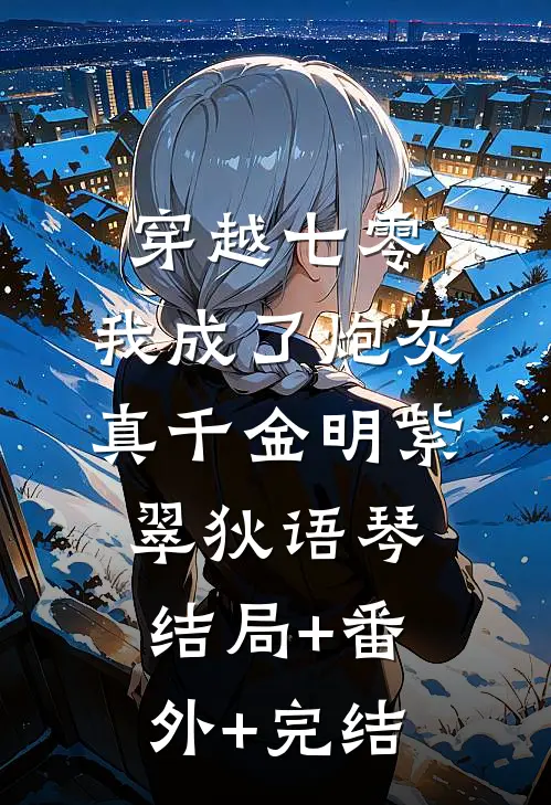穿越七零，我成了炮灰真千金明紫翠狄语琴:结局+番外+完结