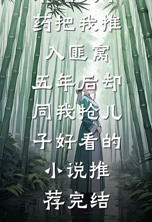 未婚夫下药把我推入匪窝，五年后却同我抢儿子好看的小说推荐完结