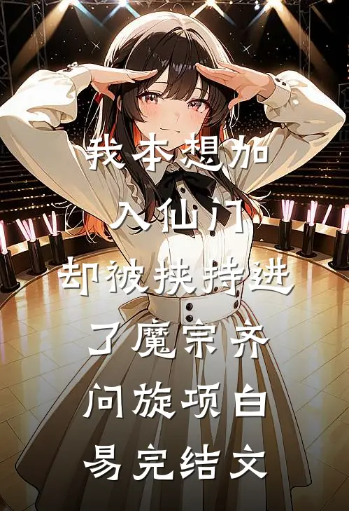 我本想加入仙门，却被挟持进了魔宗齐问旋项白易完结文