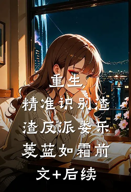 重生：精准识别渣渣反派娄乐菱蓝如霜前文+后续