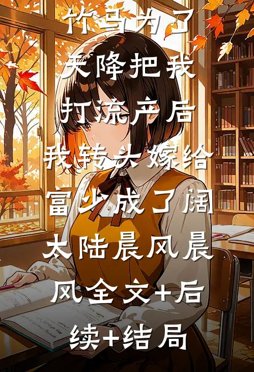 竹马为了天降把我打流产后，我转头嫁给富少成了阔太陆晨风晨风全文+后续+结局
