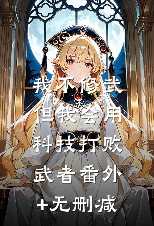 我不修武，但我会用科技打败武者番外+无删减