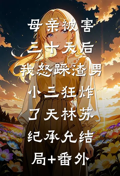 母亲被害三十天后，我怒踩渣男小三狂炸了天林苏纪承允结局+番外