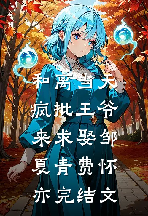 和离当天，疯批王爷来求娶邹夏青费怀亦完结文