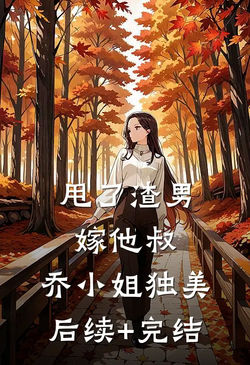 甩了渣男嫁他叔，乔小姐独美后续+完结