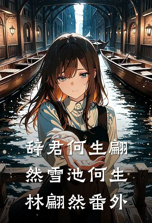 辞君何生翩然雪池何生林翩然番外