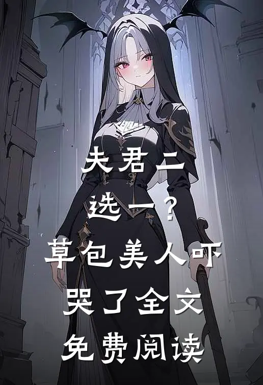 夫君二选一？草包美人吓哭了全文免费阅读