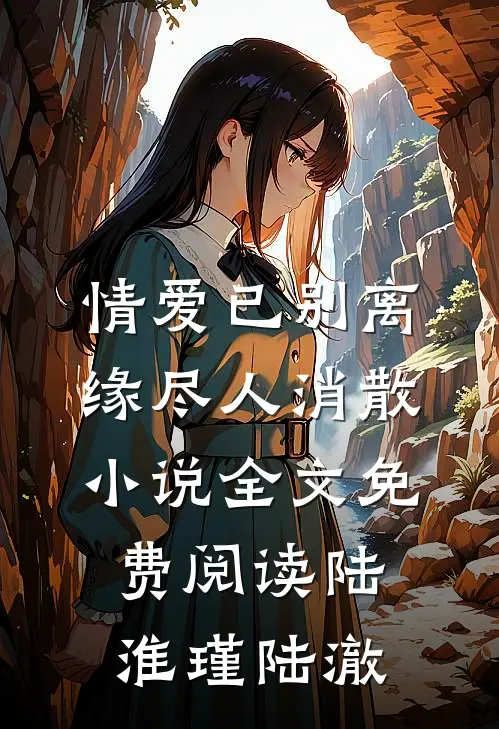 情爱已别离，缘尽人消散小说全文免费阅读陆淮瑾陆澈