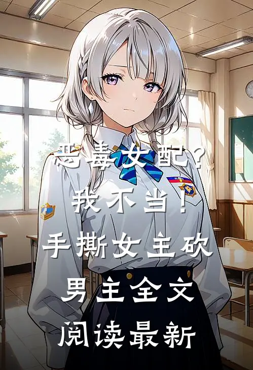 恶毒女配？我不当！手撕女主砍男主全文阅读最新