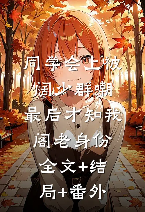 同学会上被阔少群嘲，最后才知我阁老身份:全文+结局+番外