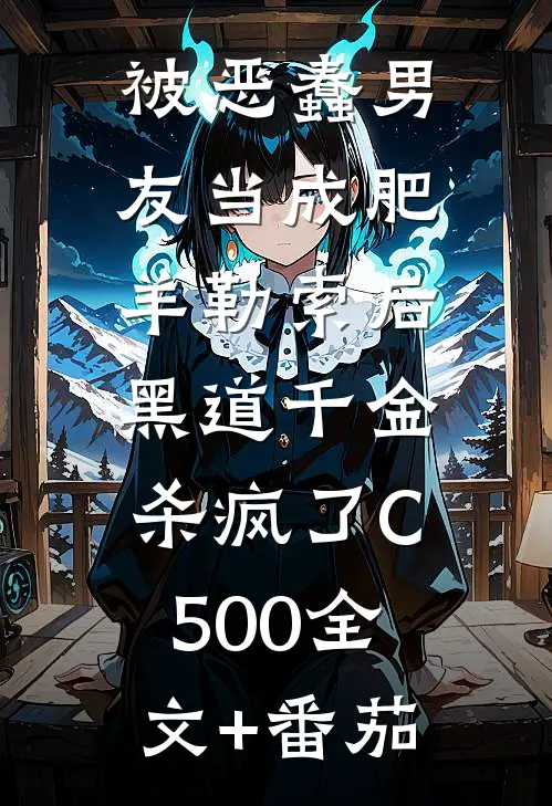 被恶蠢男友当成肥羊勒索后，黑道千金杀疯了C500全文+番茄
