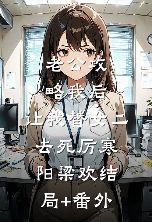 老公攻略我后，让我替女二去死厉寒阳梁欢结局+番外