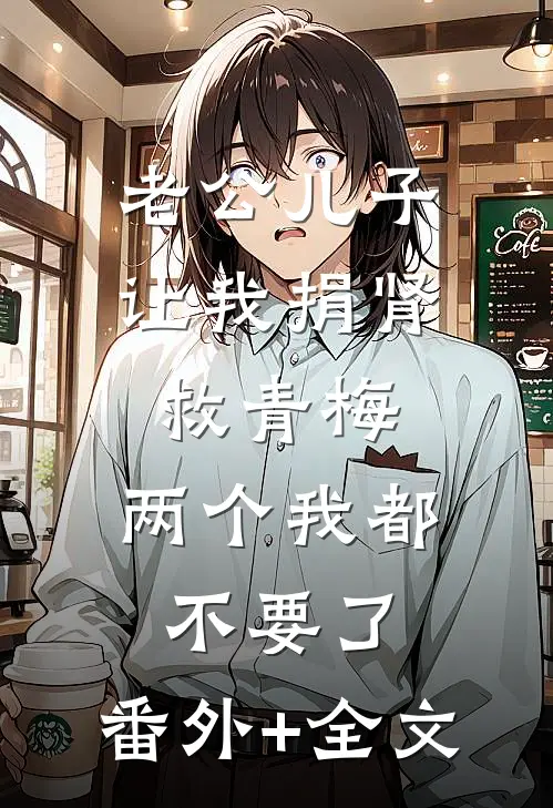 老公儿子让我捐肾救青梅，两个我都不要了:(番外)+(全文)