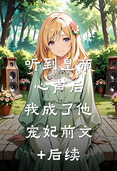 听到皇帝心声后，我成了他宠妃前文+后续