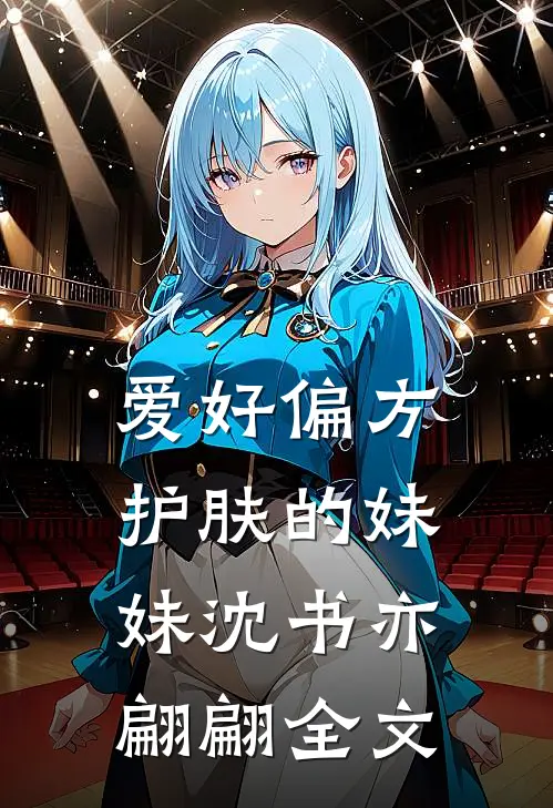 爱好偏方护肤的妹妹沈书亦翩翩全文