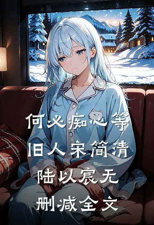 何必痴心等旧人宋简清陆以宸无删减全文
