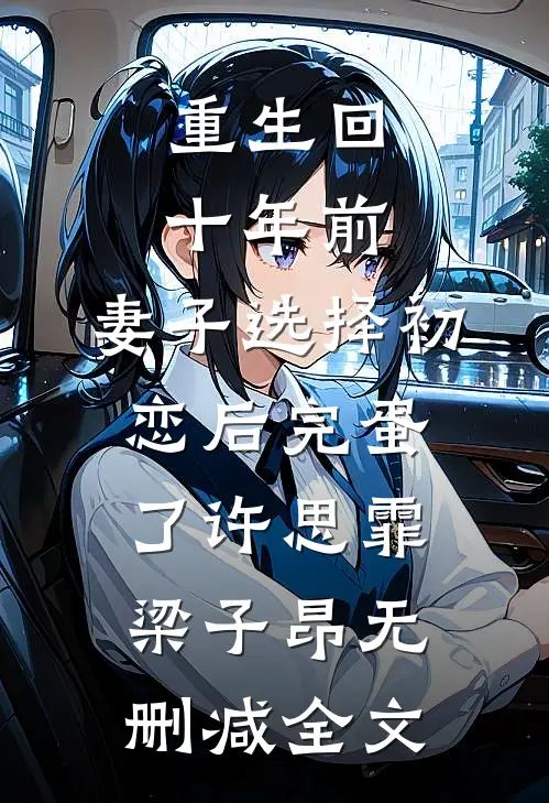 重生回十年前，妻子选择初恋后完蛋了许思霏梁子昂无删减全文