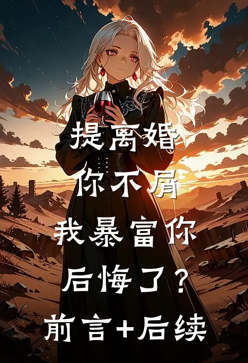提离婚你不屑，我暴富你后悔了？前言+后续