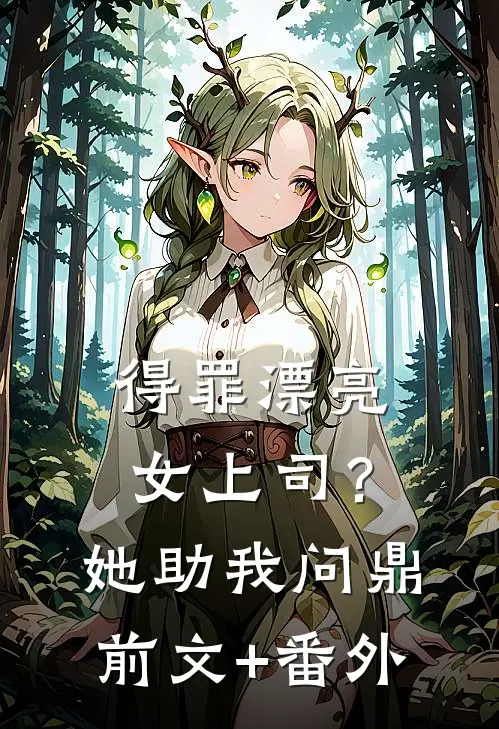 得罪漂亮女上司？她助我问鼎前文+番外