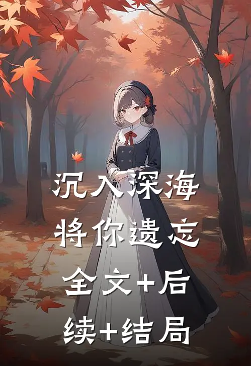 沉入深海将你遗忘全文+后续+结局