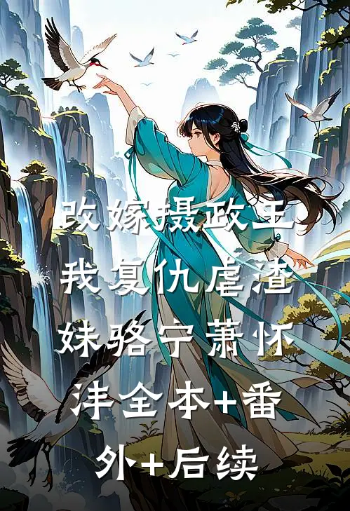 改嫁摄政王，我复仇虐渣妹骆宁萧怀沣全本+番外+后续