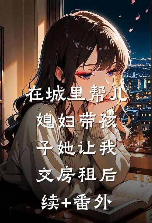 在城里帮儿媳妇带孩子她让我交房租后续+番外