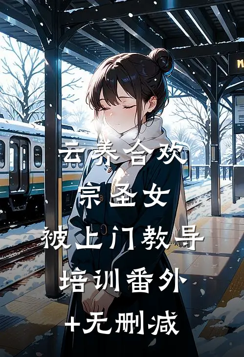 云养合欢宗圣女，被上门教导培训番外+无删减