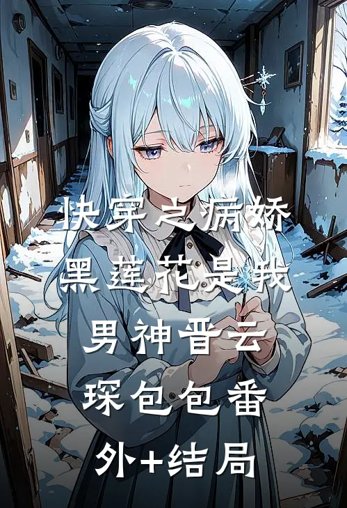 快穿之病娇黑莲花是我男神晋云琛包包(番外)+(结局)