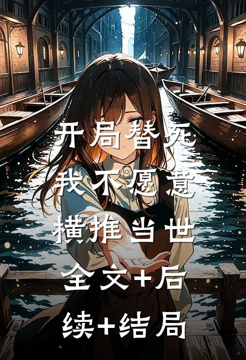 开局替死，我不愿意，横推当世全文+后续+结局