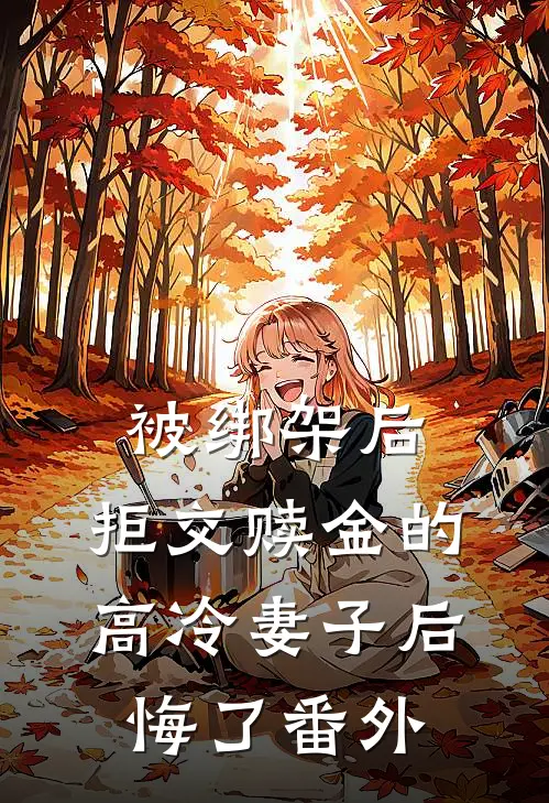 被绑架后，拒交赎金的高冷妻子后悔了番外
