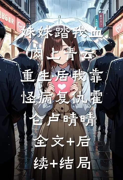 妹妹踏我血肉上青云，重生后我靠怪病复仇霍仑卢晴晴全文+后续+结局