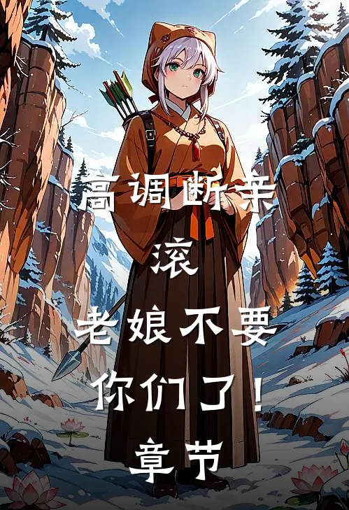 高调断亲：滚，老娘不要你们了！章节