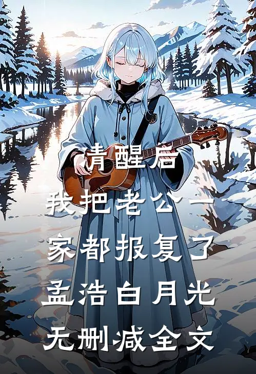 清醒后，我把老公一家都报复了孟浩白月光无删减全文