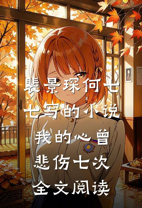 裴景琛何七七写的小说我的心曾悲伤七次全文阅读