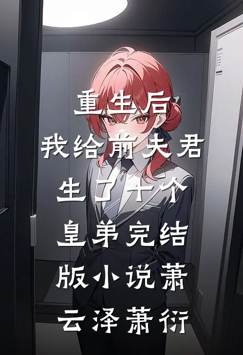 重生后，我给前夫君生了十个皇弟完结版小说萧云泽萧衍