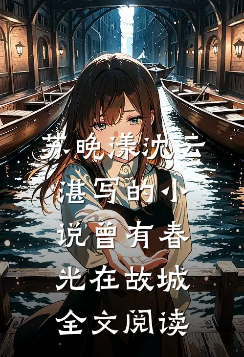 苏晚漾沈云湛写的小说曾有春光在故城全文阅读