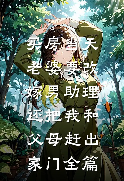 买房当天，老婆要改嫁男助理，还把我和父母赶出家门全篇